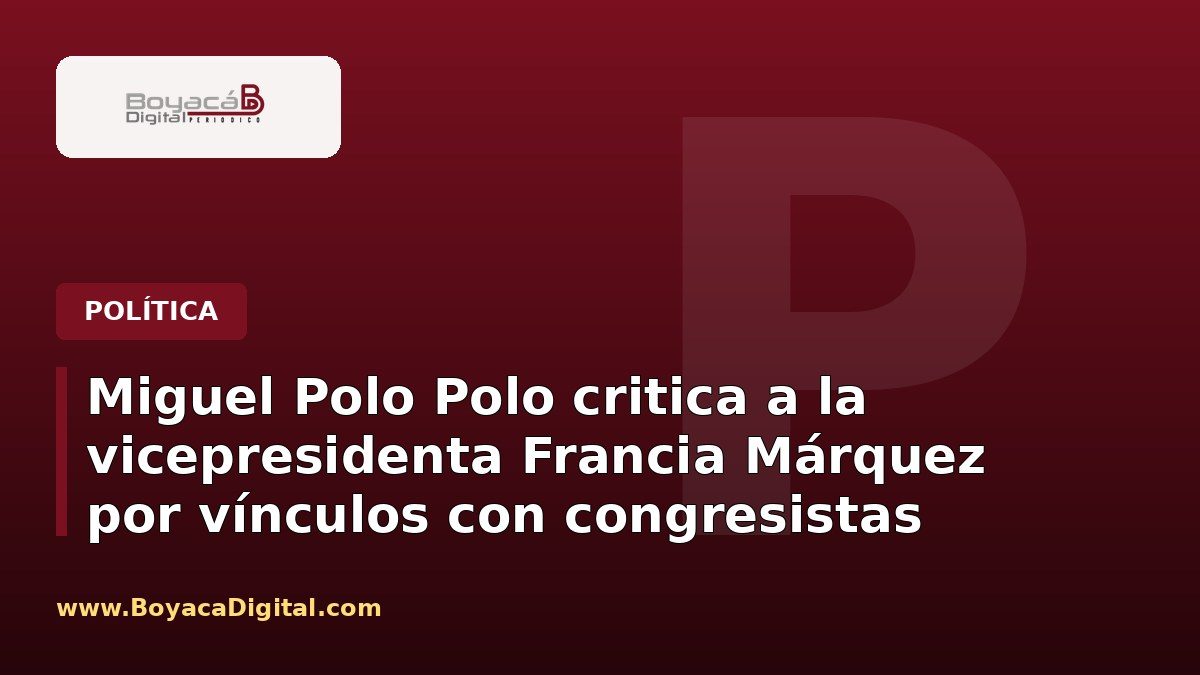 Miguel Polo Polo cuestiona a la vicepresidenta Francia Márquez por relaciones con congresistas